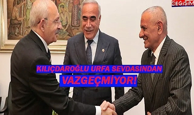 Kılıçdaroğlu Urfa'dan vazgeçmiyor!